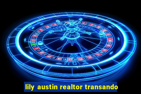 lily austin realtor transando